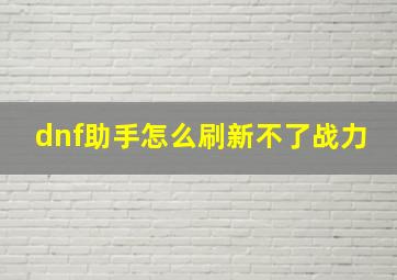 dnf助手怎么刷新不了战力