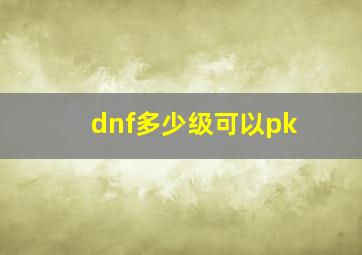 dnf多少级可以pk