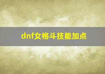 dnf女格斗技能加点