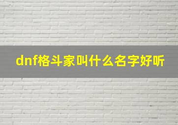 dnf格斗家叫什么名字好听