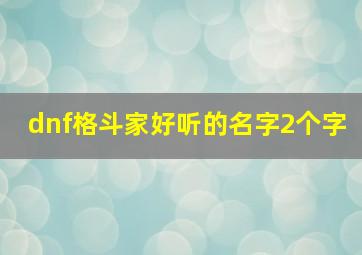 dnf格斗家好听的名字2个字