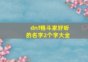 dnf格斗家好听的名字2个字大全