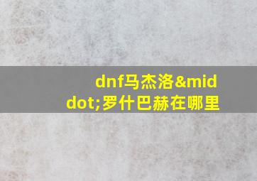 dnf马杰洛·罗什巴赫在哪里