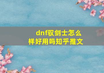 dnf驭剑士怎么样好用吗知乎推文