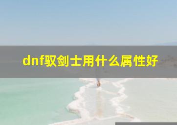 dnf驭剑士用什么属性好