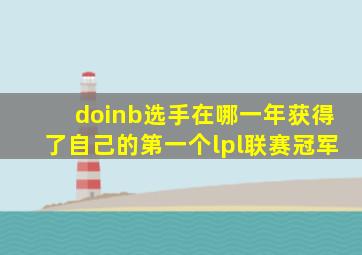 doinb选手在哪一年获得了自己的第一个lpl联赛冠军