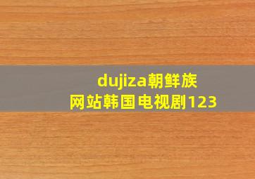 dujiza朝鲜族网站韩国电视剧123