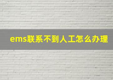 ems联系不到人工怎么办理