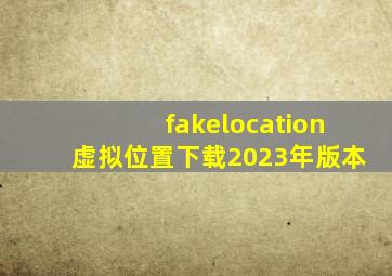 fakelocation虚拟位置下载2023年版本