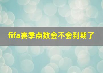 fifa赛季点数会不会到期了