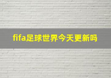 fifa足球世界今天更新吗