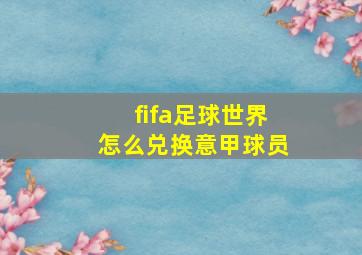 fifa足球世界怎么兑换意甲球员