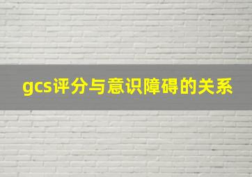 gcs评分与意识障碍的关系