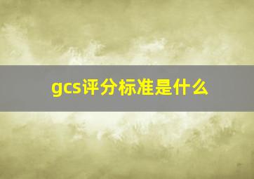 gcs评分标准是什么