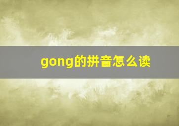 gong的拼音怎么读