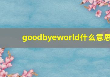 goodbyeworld什么意思