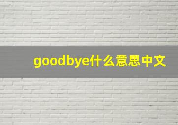 goodbye什么意思中文