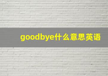 goodbye什么意思英语