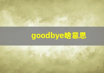 goodbye啥意思