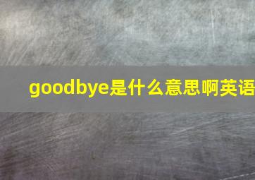 goodbye是什么意思啊英语