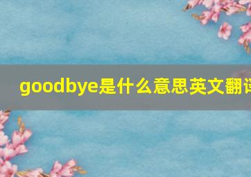 goodbye是什么意思英文翻译