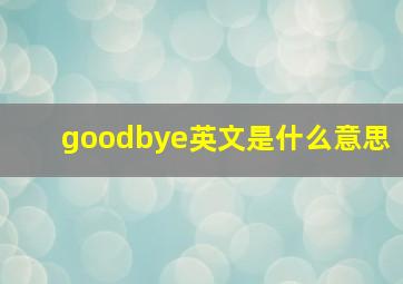 goodbye英文是什么意思