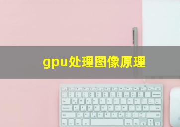 gpu处理图像原理