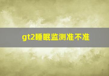 gt2睡眠监测准不准