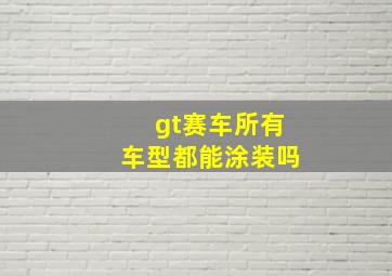 gt赛车所有车型都能涂装吗