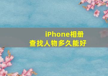 iPhone相册查找人物多久能好