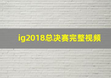 ig2018总决赛完整视频