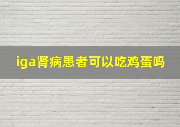 iga肾病患者可以吃鸡蛋吗