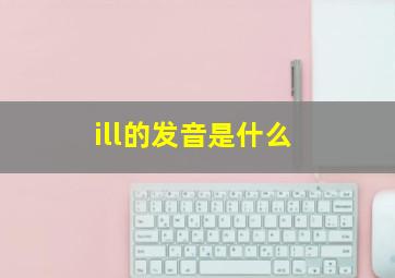 ill的发音是什么