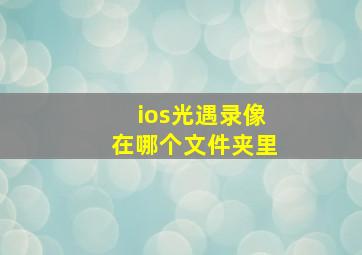 ios光遇录像在哪个文件夹里