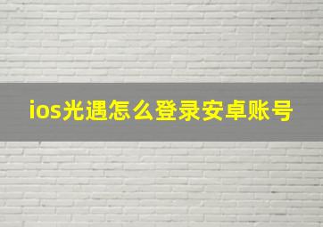 ios光遇怎么登录安卓账号