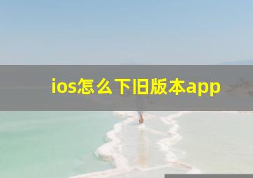 ios怎么下旧版本app