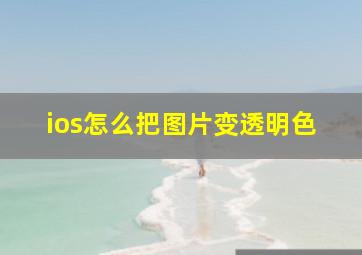 ios怎么把图片变透明色