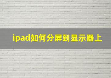 ipad如何分屏到显示器上