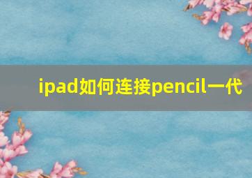 ipad如何连接pencil一代