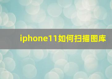 iphone11如何扫描图库