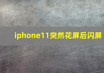 iphone11突然花屏后闪屏