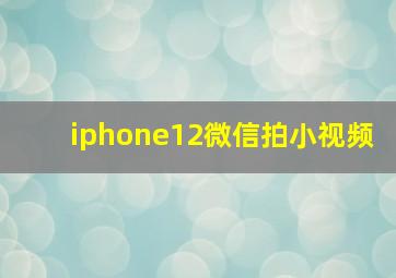 iphone12微信拍小视频