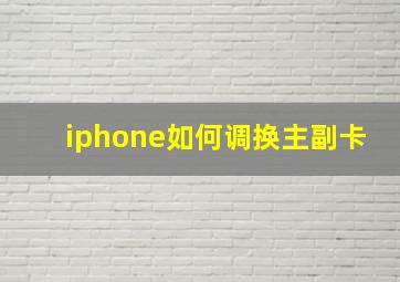 iphone如何调换主副卡