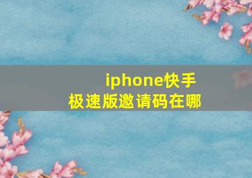 iphone快手极速版邀请码在哪