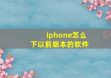 iphone怎么下以前版本的软件