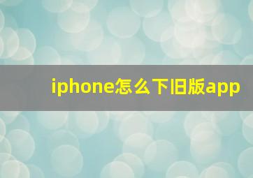 iphone怎么下旧版app