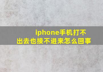 iphone手机打不出去也接不进来怎么回事