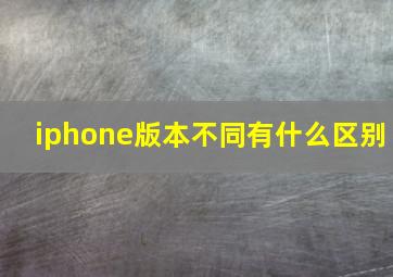 iphone版本不同有什么区别