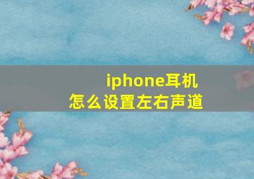 iphone耳机怎么设置左右声道