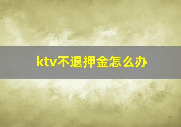 ktv不退押金怎么办